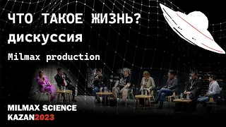 "Что такое жизнь?" дискуссия Milmax Science Kazan 2023