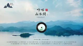 吟唱山水间1-中国地理音乐-最具中国元素的世界音乐，充满了灵性、仙气、画面感。笛 箫 古筝 二胡 琵琶 葫芦丝 小提琴 吉他等……