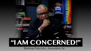 Bishop Wooden | "I Am Concerned!"