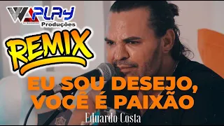 REMIX Eduardo Costa   Eu Sou Desejo, Você É Paixão  Right Here Waiting For You VS PISEIRO