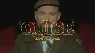 Santiago Cruz - Porque Yo Te Quise (Video Oficial)