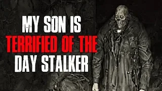 "My Son Is Terrified Of The Day Stalker" Creepypasta