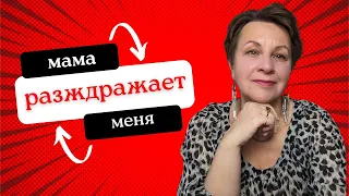 Мама меня раздражает. Можно поплакать или не стоит? Как начать изменения. Ответы на эти вопросы.