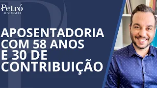 APOSENTADORIA PARA QUEM TEM 58 ANOS E 30 ANOS DE CONTRIBUIÇÃO