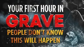 YOUR FIRST HOUR IN GRAVE | PEOPLE DON'T KNOW THIS WILL HAPPEN