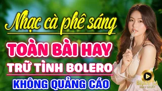 ☕️ Nhạc Cà Phê Sáng Trữ Tình Bolero Hay Nhất - Nhạc Lính Hải Ngoại Vượt Thời Gian Toàn Bài Hay