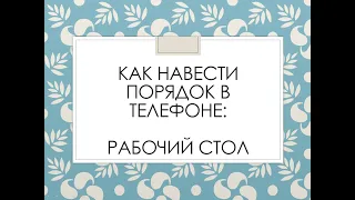 Как навести порядок в телефоне. Рабочий стол на телефоне.