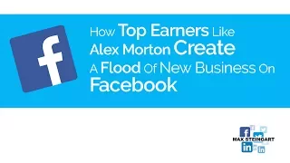 How Top Earners Like Alex Morton Create A Flood Of New Business On Facebook