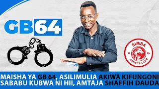 HISTORIA YA GB64 (SHUJAA WA SIMBA): Sababu za kukamatwa • Maisha yake ndani ya 'CENTRAL' • PART 1.