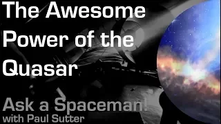 The Awesome Power of the Quasar - Ask a Spaceman!