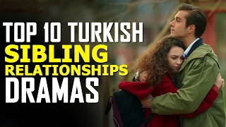 Top 10 Sibling Relationships Turkish Drama - You Should Definitely Watch!