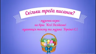 Музична казка до Великодня "Скільки треба писанок?" на вірш Юлії Делійської,  музика Біркіної С.І.