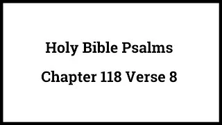 Holy Bible Psalms 118:8