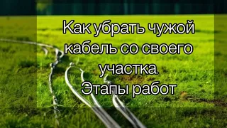 Как убрать чужой кабель со своего участка. Этапы работ