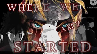 [ W H E R E   W E   S T A R T E D ] | A M V | Naruto Shippuden