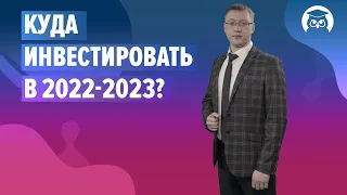 Куда инвестировать в 2022-2023?