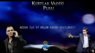 KURTLAR VADİSİ PUSU NEDEN İLK 97 BÖLÜM KADAR SEVİLMEDİ?