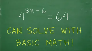 4 to the (3x – 6) = 64, you can solve with BASIC MATH!