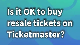 Is it OK to buy resale tickets on Ticketmaster?