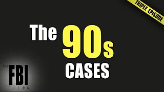 The 90s Cases | TRIPLE EPISODE | The FBI Files