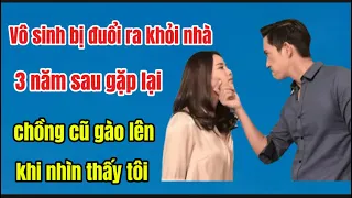 Vô sinh bị đuổi ra khỏi nhà, 3 năm sau gặp lại, chồng cũ gào lên khi nhìn thấy tôi