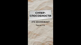 Суперспособности - это возможно? Часть 1 - как получить суперспособности в реальной жизни