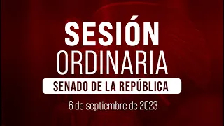 🔴Sesión Ordinaria del Senado de la República 06-09-2023