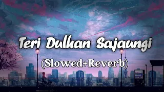 Teri Dulhan Sajaoongi | Cover | Anurati Roy | Lofi(Slowed&Reverb)New Version Love Song 🎶