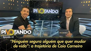 "Ninguém segura alguém que quer mudar de vida": a trajetória de Caio Carneiro | Pivotando #22