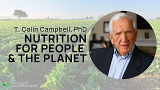 Dr. Campbell on Nutrition for People and the Planet