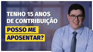 Tenho 15 anos de contribuição. Posso me aposentar?