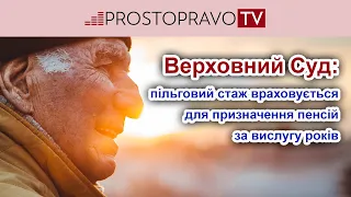 Верховний Суд:  пільговий стаж враховується для призначення пенсій за вислугу років