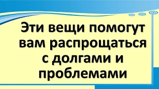 Правильные вещи помогут вам распрощаться с долгами и проблемами. Предметы, привлекающие деньги в дом