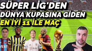 SÜPER LİG'DEN DÜNYA KUPASINA GİDENLER | EN İYİ 11 İLE MAÇ (eFootball 2023 Mobile )