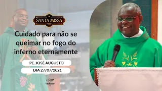 Cuidado para não se queimar no fogo do inferno eternamente - Padre Jose Augusto (27/07/2021)