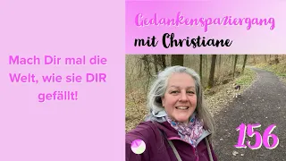 Gedankenspaziergang mit Christiane 156 - Mach Dir mal die Welt, wie sie DIR gefällt!