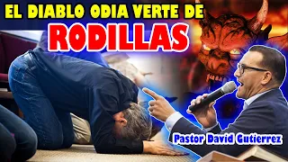 El diablo odia VERTE DE RODILLAS - Pastor David Gutiérrez