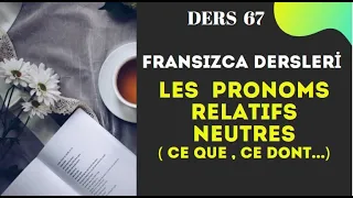 Fransızca Dersleri 67- Les Pronoms Relatifs Neutres ( CE QUE, CE DONT | Fransızca Öğreniyorum