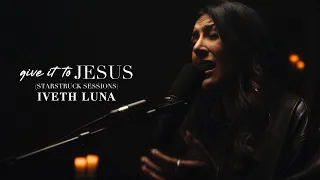 Iveth Luna - Give It to Jesus (Starstruck Sessions)