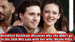 Brooklyn Beckham discusses why she didn't go to the 2024 Met Gala with her wife, Nicola Peltz.