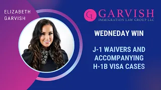 J-1 Waivers And Accompanying H-1B Visa Cases - Wednesday Win with Garvish Immigration Law Group