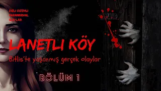 LANETLİ KÖY | BİTLİS'E YAŞANMIŞ |GERÇEK | PARANORMAL HİKAYELER | 1) BÖLÜM