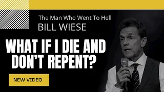 What If I Die and Don't Repent? - Bill Wiese, "The Man Who Went To Hell" Author "23 Minutes In Hell"