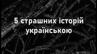 5 МОТОРОШНИХ ІСТОРІЙ, ДОБІРКА. Страшні історії українською