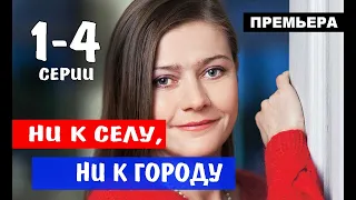 НИ К СЕЛУ, НИ К ГОРОДУ 1,2,3,4 СЕРИЯ (Мелодрама 2020)