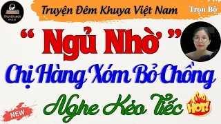 Truyện Thầm Kín Hay Nhất - Ngủ Nhờ Chị Hàng Xóm Chồng Bỏ– 15 Phút Nghe Kể Chuyện Đêm Khuya Ngủ Ngon