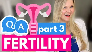 Answering Your Fertility Questions - Part 3