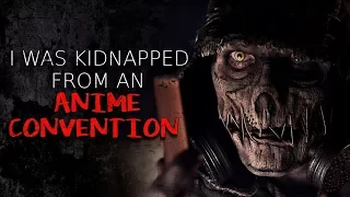 "I was Kidnapped from an Anime Convention" Creepypasta