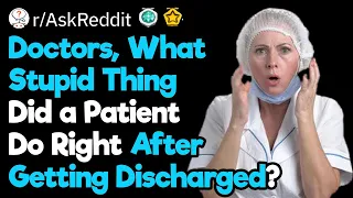 Doctors, What Was the Dumbest Thing You Saw a Patient Do Immediately After Leaving?