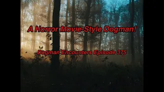 Dogman Encounters Episode 375 (A Horror Movie-Style Dogman!)